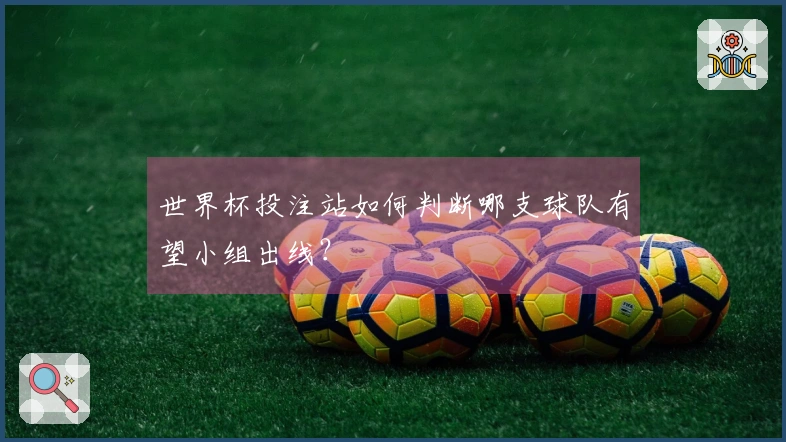 世界杯投注站如何判断哪支球队有望小组出线？